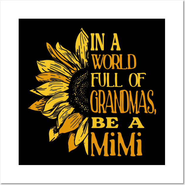 Sunflower- In the world full of Grandmas, be a MiMi T-Shirt T-Shirt Wall Art by Zhj